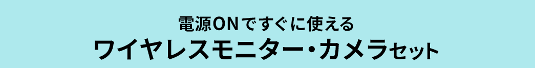電源ONですぐに使えるワイヤレスモニター・カメラセット