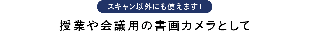 スキャン以外にも使えます 授業や会議用の書画カメラとして