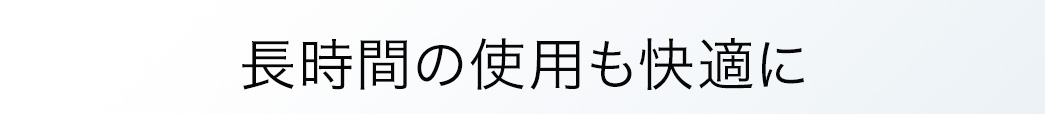 軽量なので長時間の使用も快適に