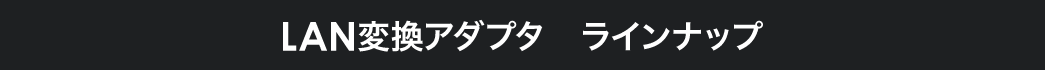 LAN変換アダプタ　ラインナップ