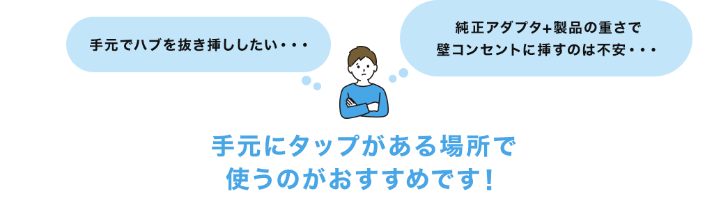 手元にタップがある場所で使うのがおすすめです！