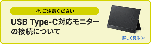 ご注意ください USB Type-C対応モニターの接続について 詳しく見る