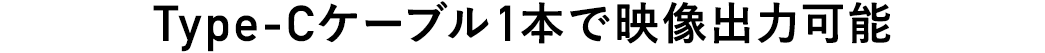 Type-Cケーブル1本で映像出力可能