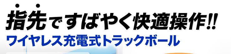 指先ですばやく快適操作　ワイヤレス充電式トラックボール