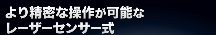 より精密な操作が可能なレーザーセンサー式