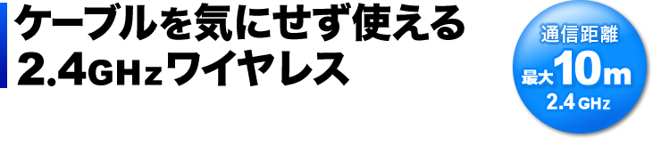 ケーブルを気にせず使える2.4GHzワイヤレス