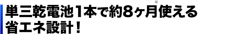 単三乾電池1本で約8カ月使える省エネ設計