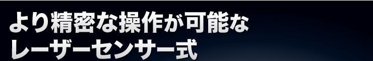 より精密な操作が可能なレーザーセンサー式