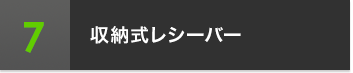 7 収納式レシーバー