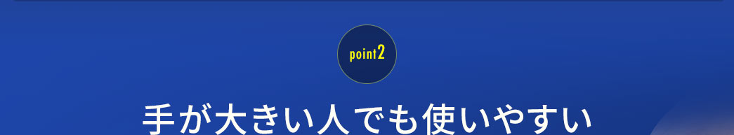 手が大きい人でも使いやすい