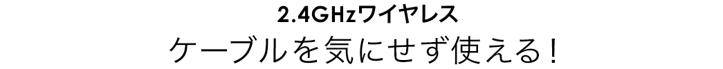 ケーブルを気にせず使える！