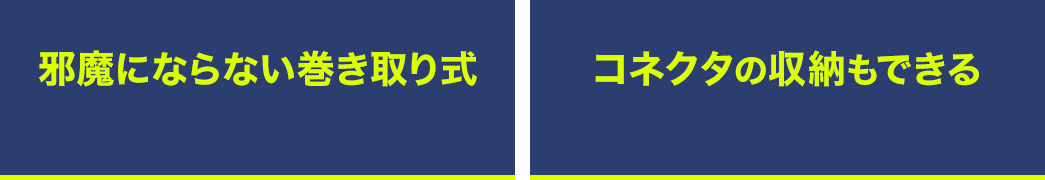 邪魔にならない巻き取り式 コネクタの収納もできる