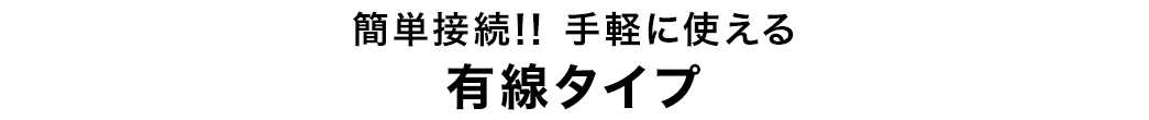 簡単接続 手軽に使える有線タイプ