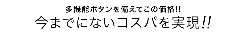 多機能ボタンを備えてこの価格 今までにないコスパを実現