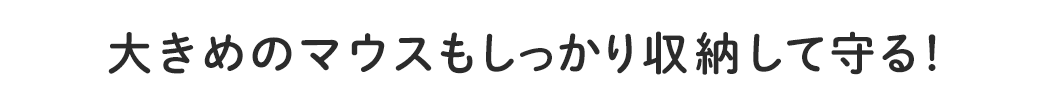 大きめのマウスもしっかり収納して守る