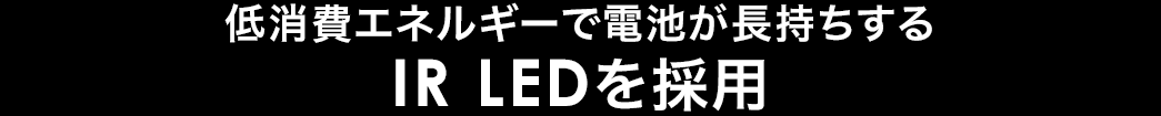 低消費エネルギーで電池が長持ちするIR LEDを採用