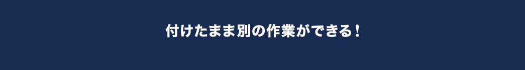 付けたまま別の作業ができる