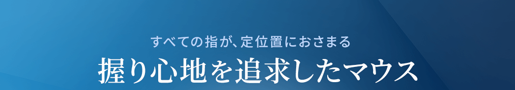 すべての指が定位置におさまる 握り心地を追求したマウス