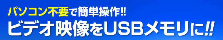 パソコン不要で簡単操作　ビデオ映像をUSBメモリに