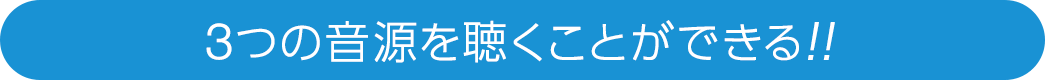 3つの音源を聴くことができる！