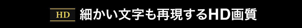 HD 細かい文字も再現するHD画質