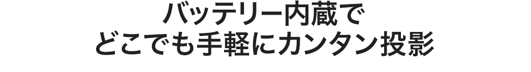 バッテリー内蔵でどこでも手軽にカンタン投影