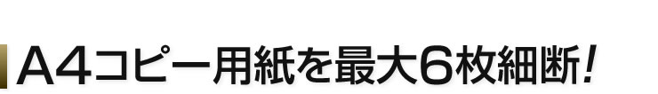 A4コピー用紙を最大6枚細断