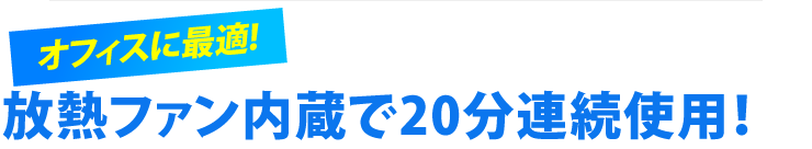 オフィスに最適 放熱ファン内蔵で20分連続使用