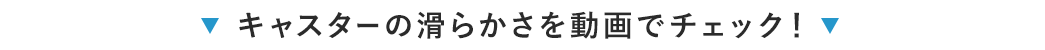 キャスターの滑らかさを動画でチェック！