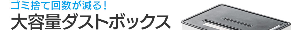 大容量ダストボックス