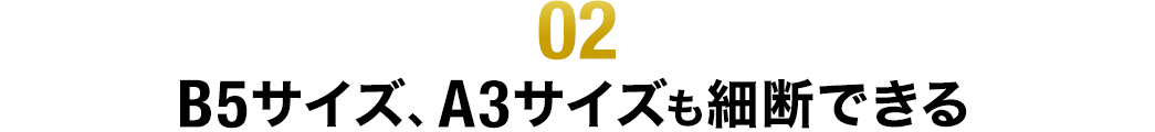 B5サイズ、A3サイズも細断できる！