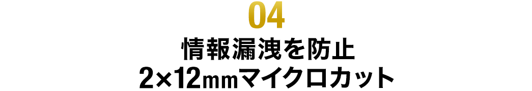 情報漏洩を防止 2×12mmマイクロカット