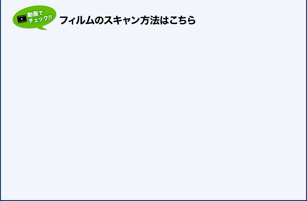 動画でチェック フィルムのスキャン方法はこちら