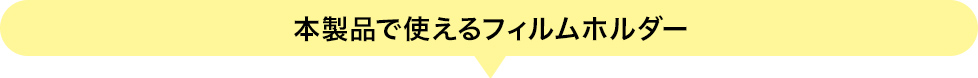 本製品で使えるフィルムホルダー