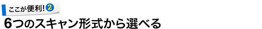 6つのスキャン形式から選べる