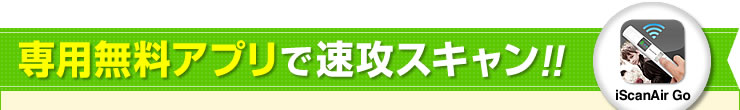 専用無料アプリで速攻スキャン