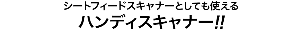 シートフィードスキャナーとしても使える ハンディスキャナー