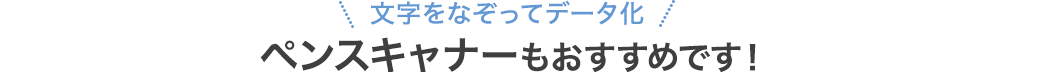 ペンスキャナーもおすすめです！