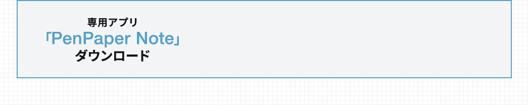 専用アプリ「PenPaperNote」ダウンロード