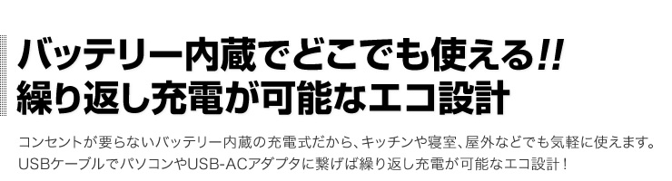 バッテリー内蔵でどこでも使える　繰り返し充電が可能なエコ設計