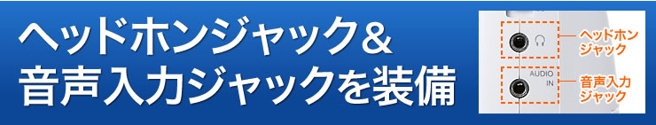 ヘッドホンジャック＆音声入力ジャックを装備