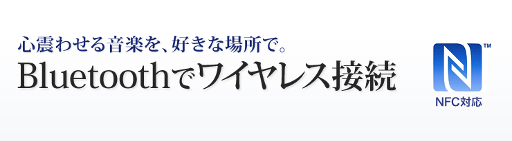 心震わせる音楽を、好きな場所で　Bluetoothでワイヤレス接続