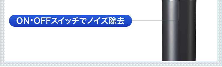 ON・OFFスイッチでノイズ除去