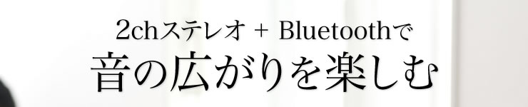 2chステレオ＋Bluetoothで音の広がりを楽しむ