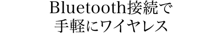 Bluetooth接続で手軽にワイヤレス