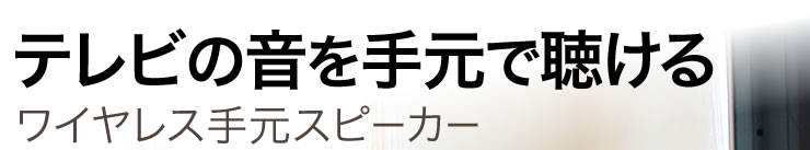 テレビの音を手元で聴ける　ワイヤレス手元スピーカー