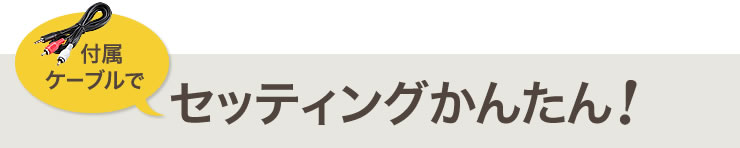 付属ケーブルでセッティングかんたん