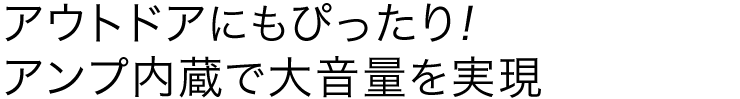 アウトドアにもぴったり アンプ内蔵で大音量を実現