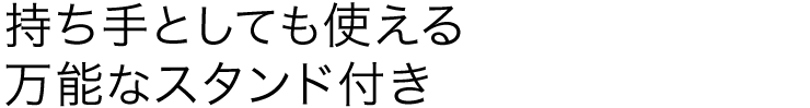 持ち手としても使える万能なスタンド付き