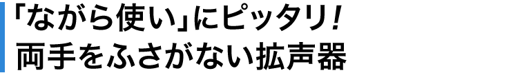 「ながら使い」にピッタリ 両手をふさがない拡声器